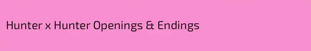 Hunter x Hunter Openings & Endings